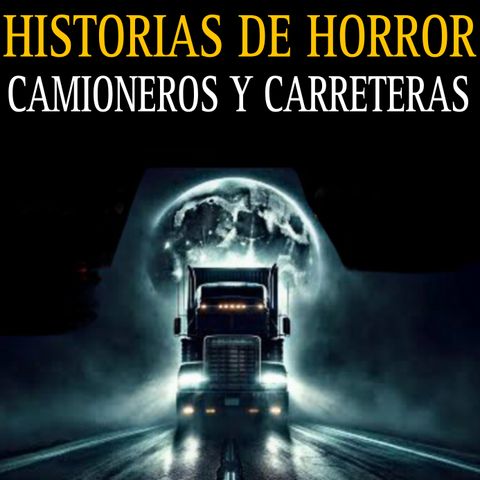 ATERRADORES RELATOS DE CAMIONEROS EN CARRETERAS EMBRUJADAS / SI VEZ A UNA NIÑA NO TE DENTENGAS / L.C.E.