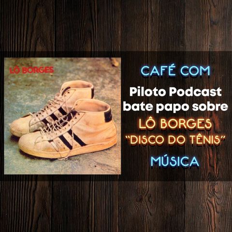 Piloto podcast - Lô Borges - Disco do Tênis