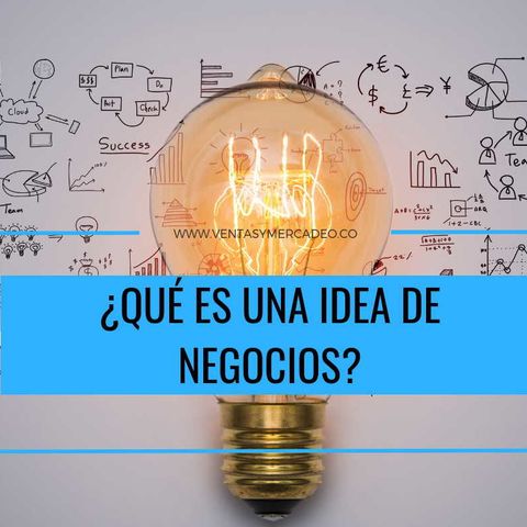 EP 10 Qué es una idea de negocios