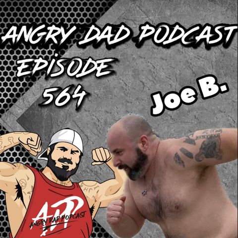 New Angry Dad Podcast Episode 564 Joe B!
