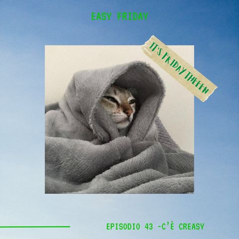EASY FRIDAY | Ep.43 | C'è CrEasy