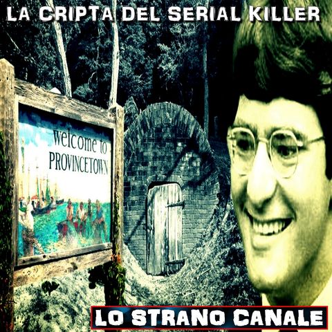 LA CRIPTA DEL SERIAL KILLER - IL CASO DI TONY COSTA (Lo Strano Canale Podcast)