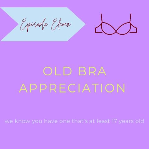 Episode 11 Old Bra Appreciation