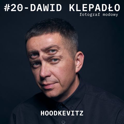 #podcast 20 - Dawid Klepadło - fotograf modowy - rozmawia #Hoodkevitz - seria #FOTOGRAF