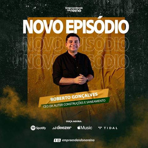Empreendendo no reino - Entrevista com Roberto Gonçalves #120