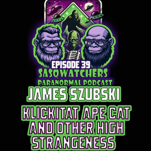 Ep39 James Szubski: Klickitat Ape Cat and other High Strangeness