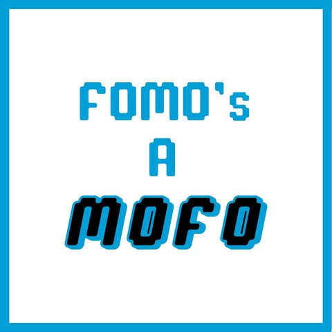 Episode 9 - FOMO's A MOFO LIVE!