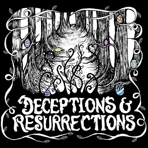 Bonus - Deceptions & Resurrections, Part 2