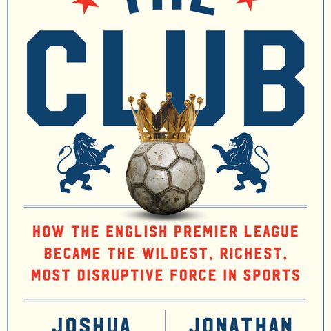 Sports of All Sorts: Jonathan Clegg Author of "The Club: How the English Premier League Became the Wildest, Richest, Most Disruptive Force"