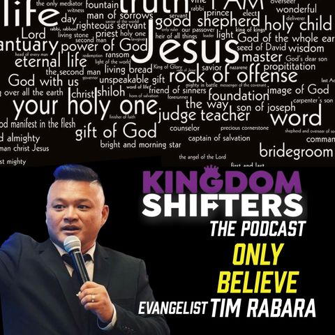 Kingdom Shifters The Podcast : Do Not Be Afraid ONLY BELIEVE | Evangelist Tim Rabara