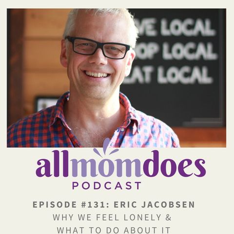 allmomdoes Podcast #131: Eric Jacobsen - Why We Feel Lonely & What To Do About It