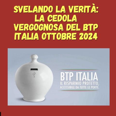 Svelando la Verità: La Cedola Vergognosa del BTP Italia Ottobre 2023