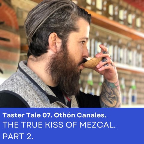 Taster Tale 07. The true kiss fo Mezcal - Part 2.