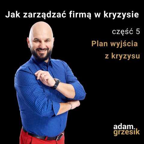 Jak zarządzać firmą w kryzysie - cz.5: Plan wyjścia z kryzysu - odc.29