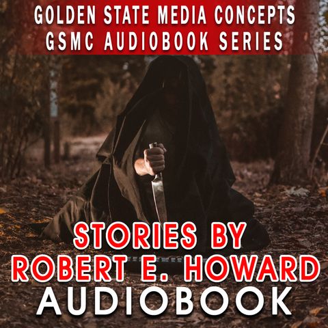 GSMC Audiobook Series: Stories by Robert E. Howard Episode 5: A Witch Shall Be Born, Chapter 6