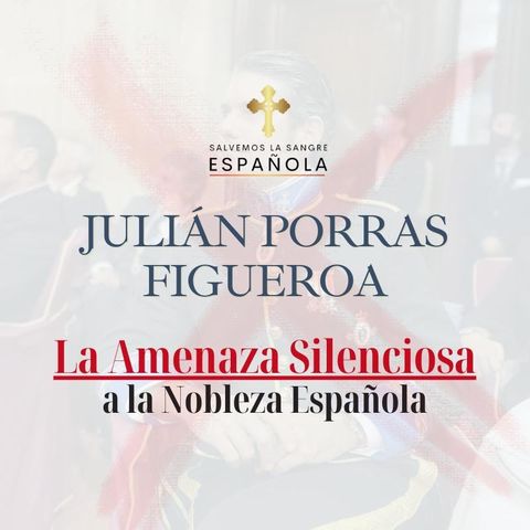 Julián Porras Figueroa: La Amenaza Silenciosa a la Nobleza Española