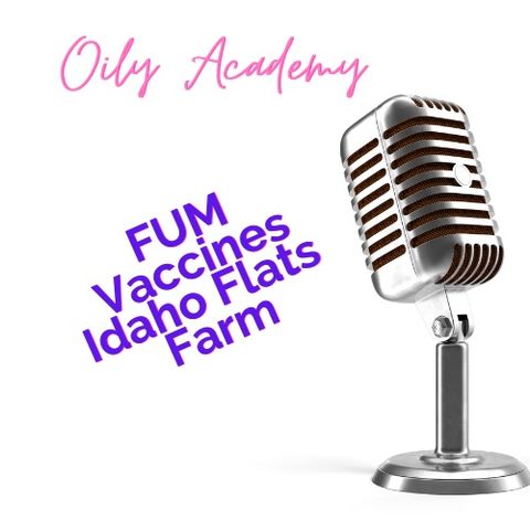Episode 60 -FUM, Vaccine Info Update, Idaho Flats Farm update