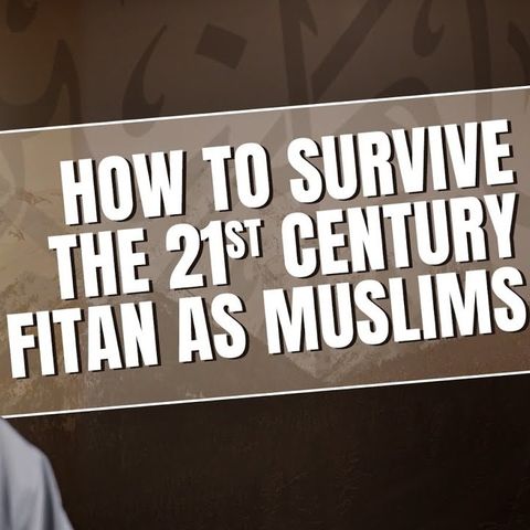 How To Survive The 21st Century Fitan As Muslims