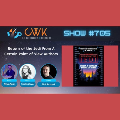 CWK Show #705: Return of the Jedi From A Certain Point of View Authors Phil Szostak & Kristin Baver