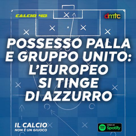 EP:34 - Possesso palla e Gruppo unito: l’Europeo si tinge di Azzurro