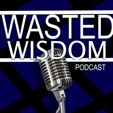 Wasted Wisdom: Episode One