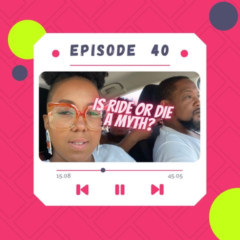 Is "Ride or Die" a myth? (Relationships talk) Episode 40