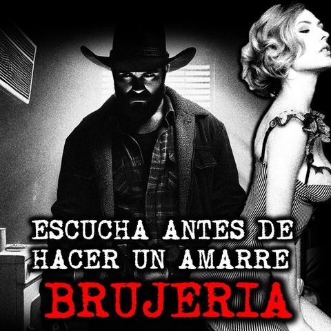 ESCUCHA ANTES DE HACER UN AMARRE DE BRUJERÍA | RELATOS DE BRUJERIA | RELATOS Y LEYENDAS DE TERROR