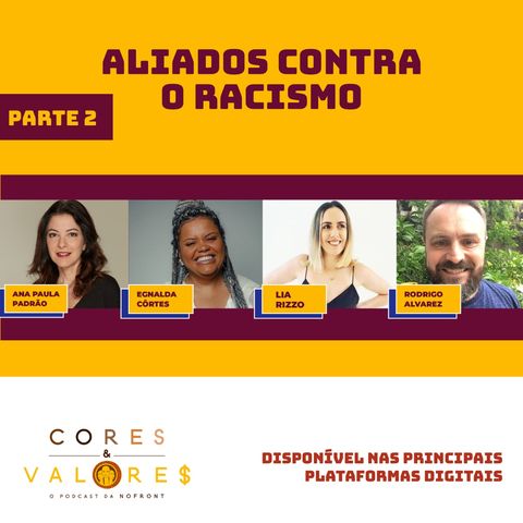 Aliados contra o racismo - PARTE 2 com Ana Paula Padrão, Lia Rizzo, Egnalda Côrtes e Rodrigo Alvarez -  Cores e Valores #17