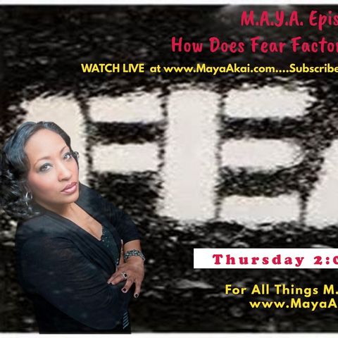 M.A.Y.A Episode #38_ How Does FEAR Factor into your Life