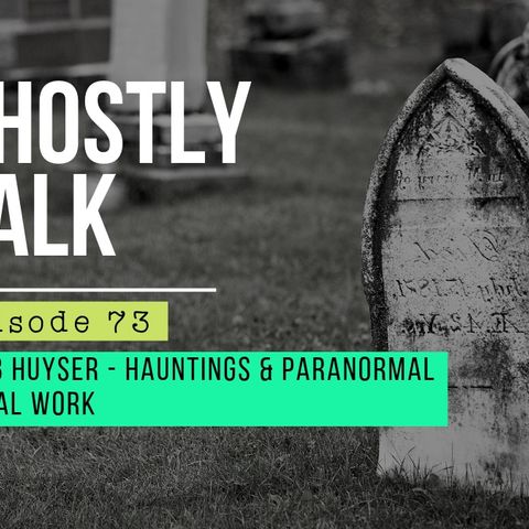GHOSTLY TALK EPISODE 73 – BARB HUYSER – HAUNTINGS AND PARANORMAL SOCIAL WOR