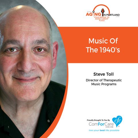 10/10/18: Steve Toll with ComForCare Health Care Holdings Inc. | Music of the 1940s | Aging in Portland with Mark Turnbull