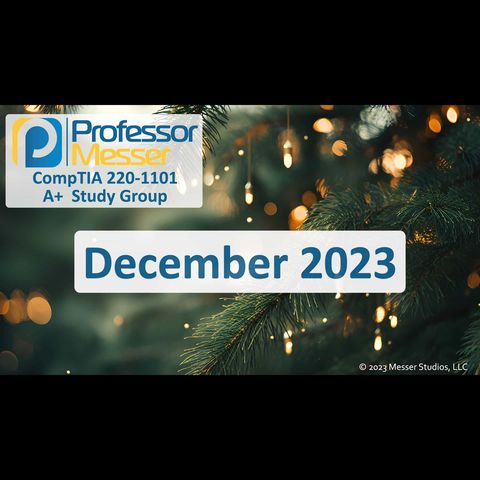 Professor Messer's CompTIA 220-1101 A+ Study Group - December 2023