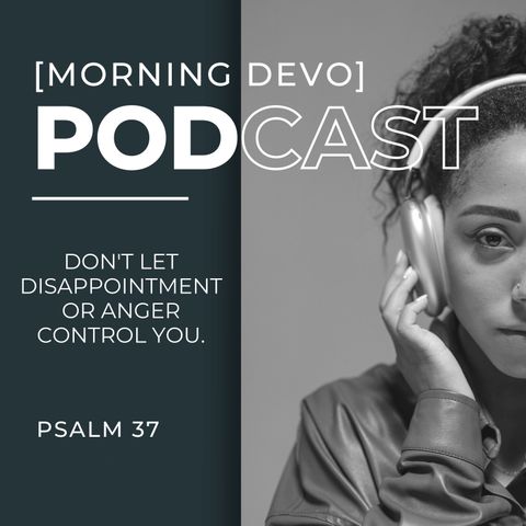 Don't let disappointment or anger control you  [Morning Devo]