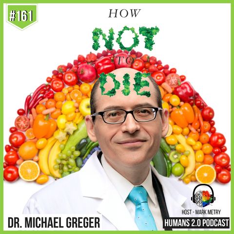 161: Dr. Michael Greger | How Not to Die: Prevent and Reverse Disease