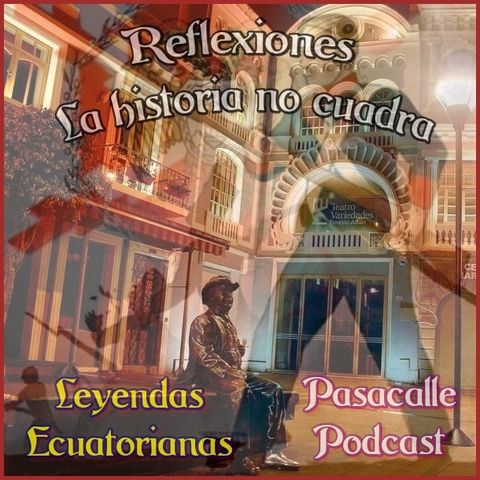 138 - Leyendas Ecuatorianas - Reflexiones - La Historia no Cuadra