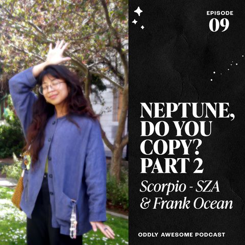 EP09: LORISA SALVATIN - Neptune, Do You Copy? Pt.II Scorpio: SZA & Frank Ocean