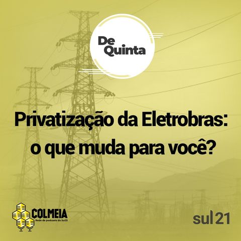 De Quinta ep.45 - Privatização da Eletrobras: o que muda para você?