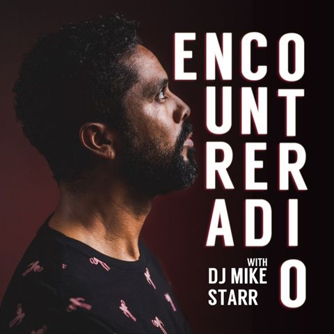 Encounter Radio with DJ Mike Starr EP 102