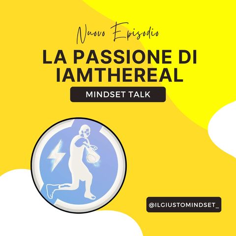 Mindset Talk: "La Passione di iamthereal"