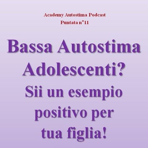 Bassa Autostima Adolescenti? Sii un esempio positivo per tua figlia! - Academy Autostima Podcast - Puntata n°11