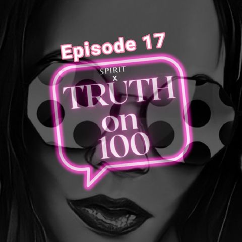 Episode 17-TRUTH on 100 podcast|SPIRIT X