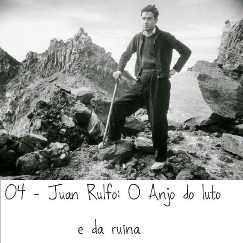 04 - Juan Rulfo: O Anjo do luto e da ruína