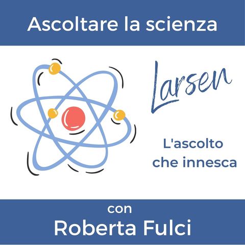 10. Ascoltare la scienza - con Roberta Fulci, giornalista scientifica.