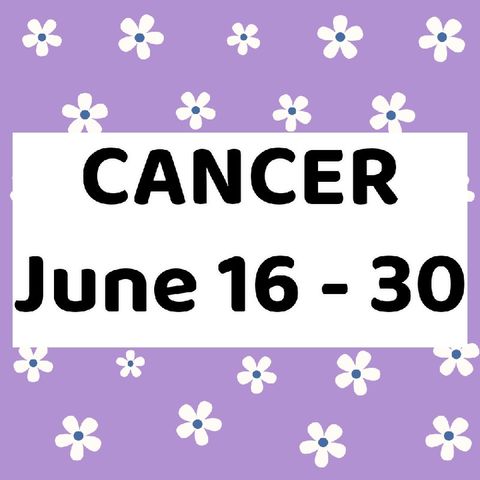 Cancer June 16 - 30, 2024 Tarot Reading Horoscope