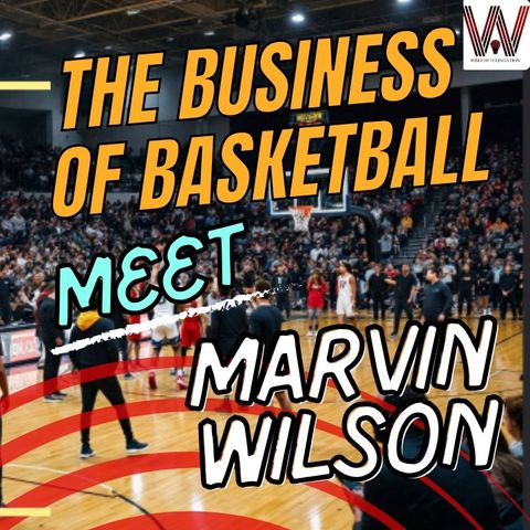 THE BUSINESS OF BASKETBALL - MEET MARVIN WILSON FOUNDER OF THE WISDOM FOUNDATION