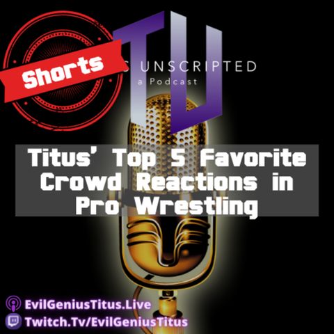 Titus' Top 5 Favorite Crowd Reactions in Pro Wrestling - Titus Unscripted Shorts