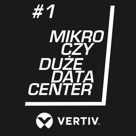 #01 Vertiv: Mikrocentrum danych, czy duże Data Center?
