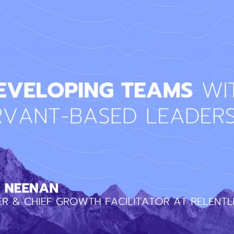 Ep 15: Developing Teams with Servant-Based Leadership feat Chris Neenan