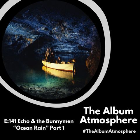 E:141 - Echo & the Bunnymen - "Ocean Rain" Part 1