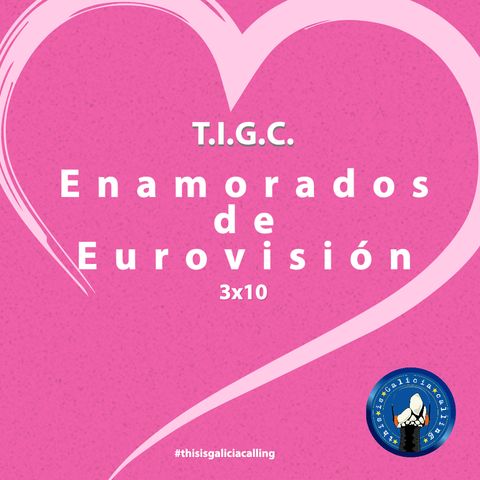 T.I.G.C. Enamorados de Eurovisión (3x10)